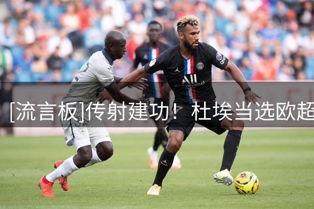 [流言板]传射建功！杜埃当选欧超杯巴黎2-1维拉全场最佳球员